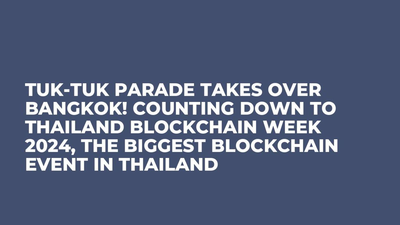 Tuk-Tuk Parade Takes Over Bangkok! Counting down to Thailand Blockchain Week 2024, the biggest blockchain event in Thailand