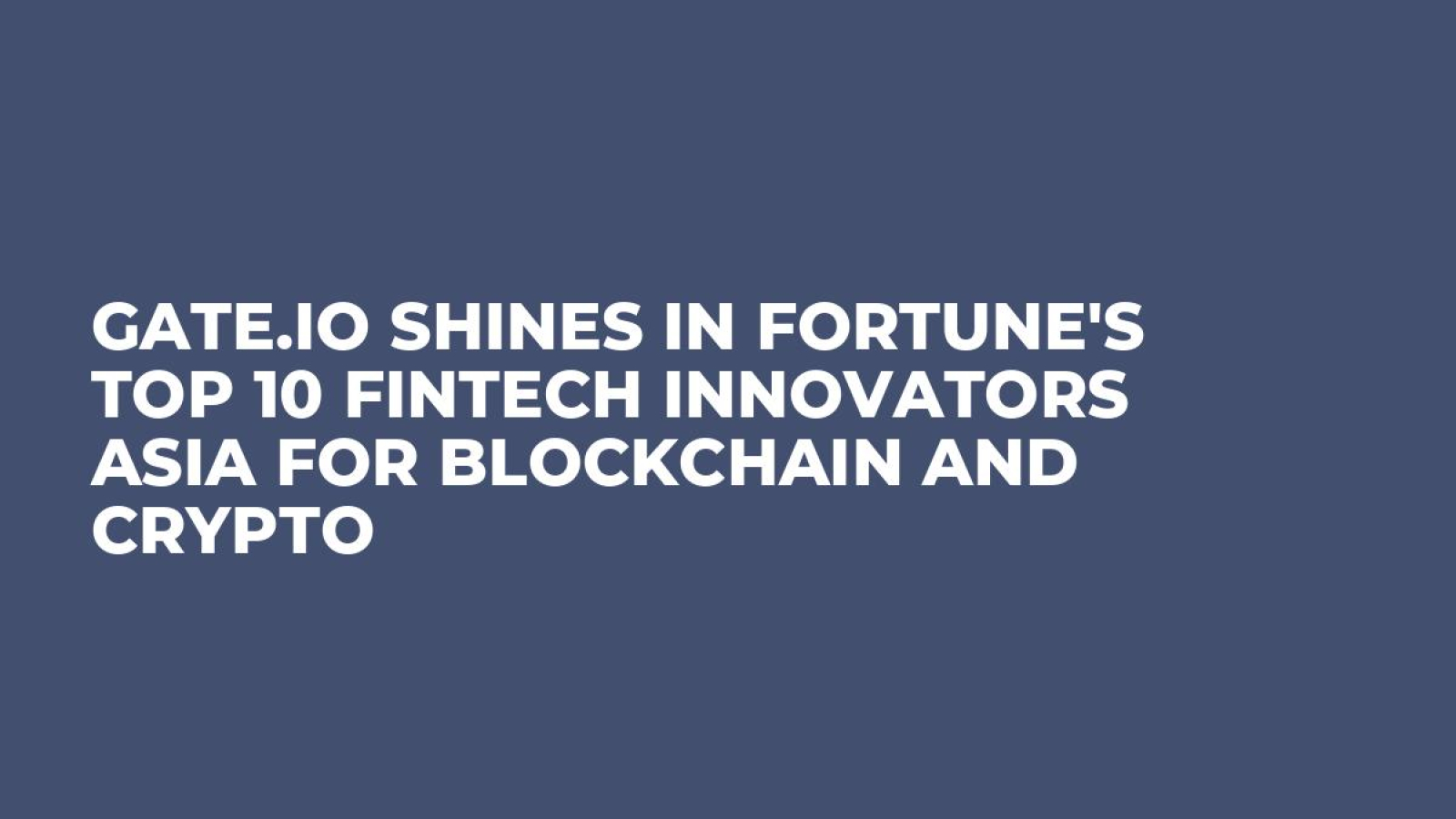 Gate.io Shines in Fortune's Top 10 Fintech Innovators Asia for Blockchain and Crypto