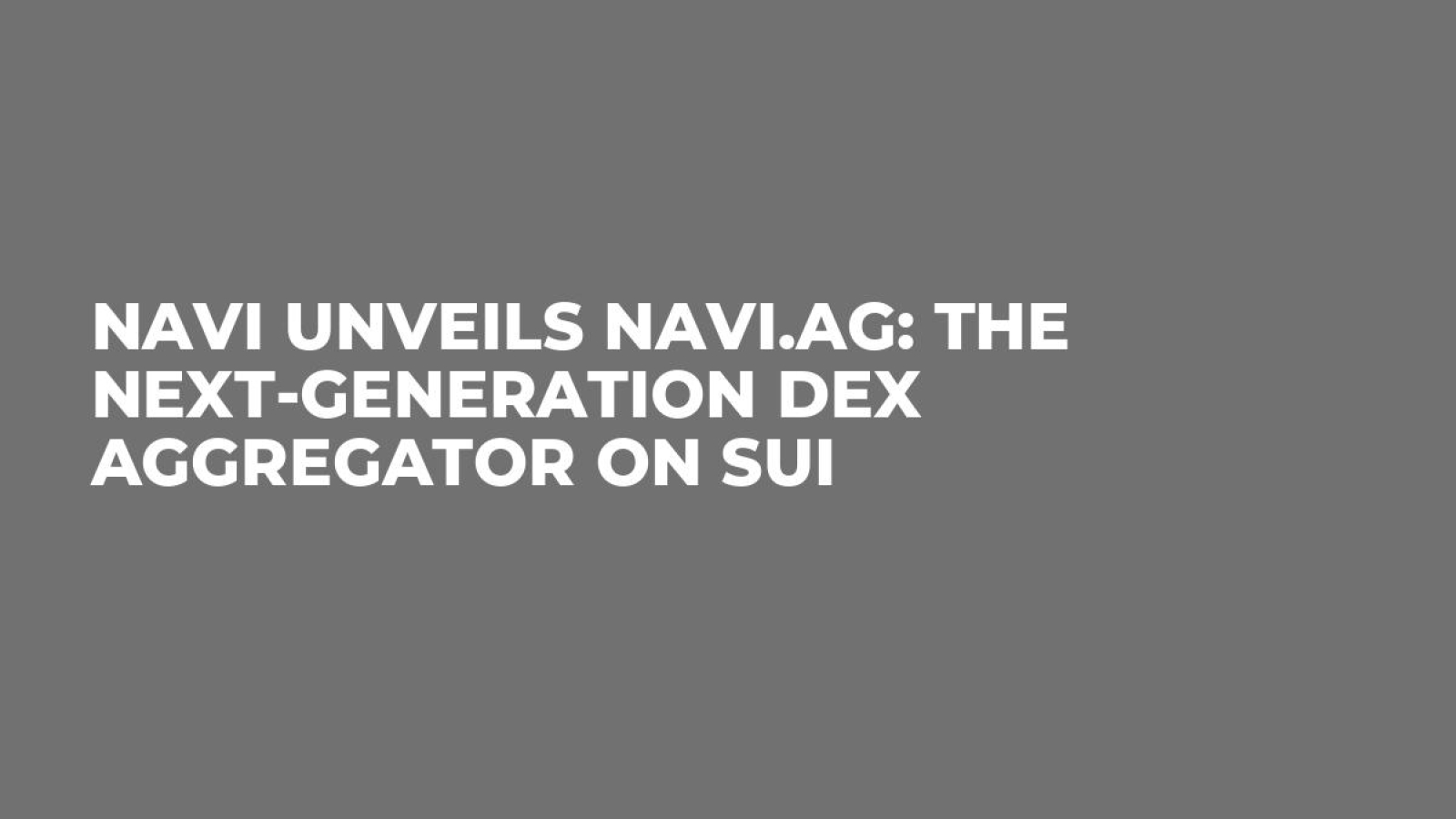 NAVI Unveils NAVI.AG: The Next-Generation DEX Aggregator on Sui