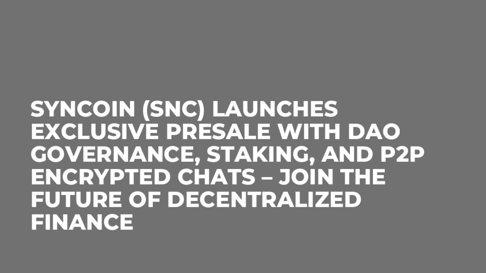 Syncoin (SNC) Launches Exclusive presale with DAO Governance, Staking, and P2P Encrypted Chats – Join the Future of Decentralized Finance