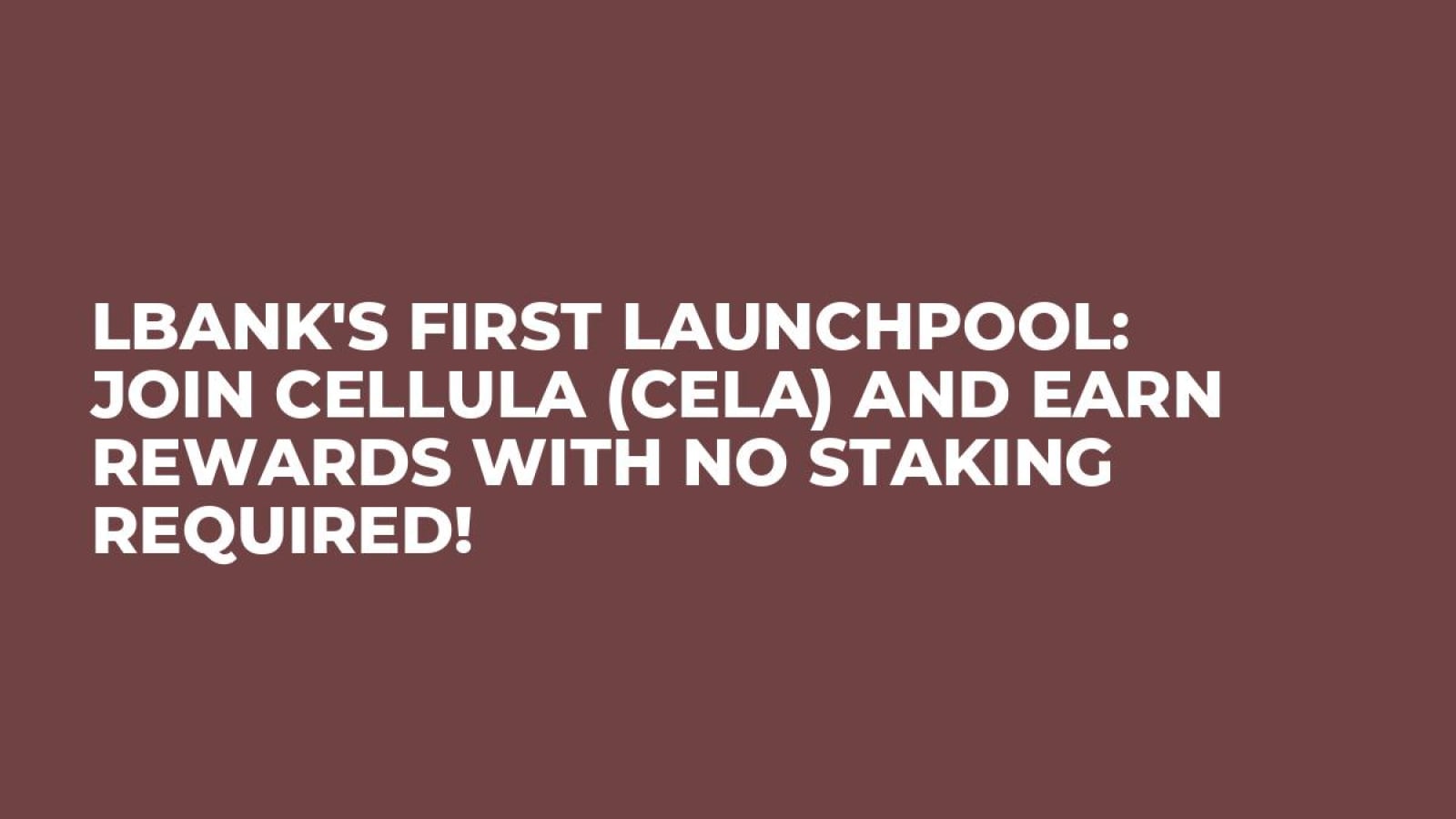 LBank's First Launchpool: Join Cellula (CELA) and Earn Rewards with No Staking Required!