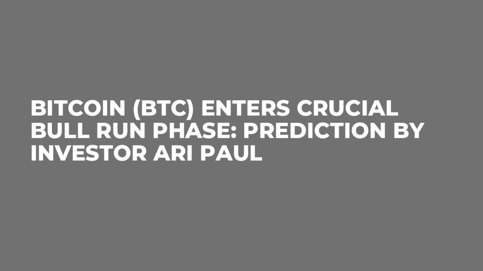 Bitcoin (BTC) Enters Crucial Bull Run Phase: Prediction by Investor Ari Paul  - U.Today
