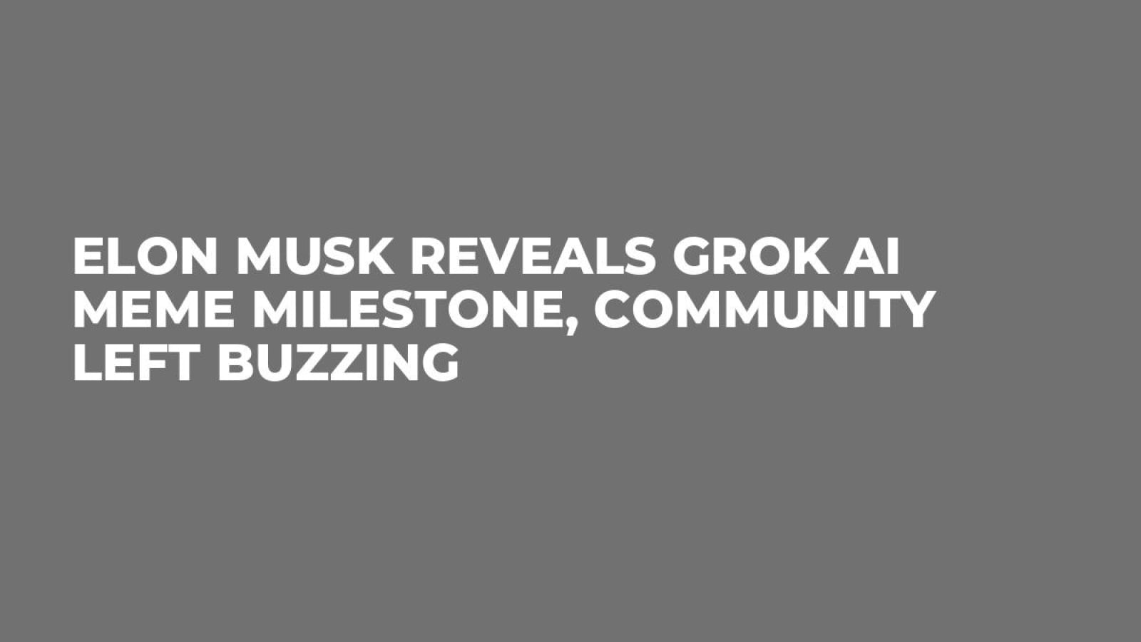 Elon Musk Reveals Grok AI Meme Milestone, Community Left Buzzing - U.Today