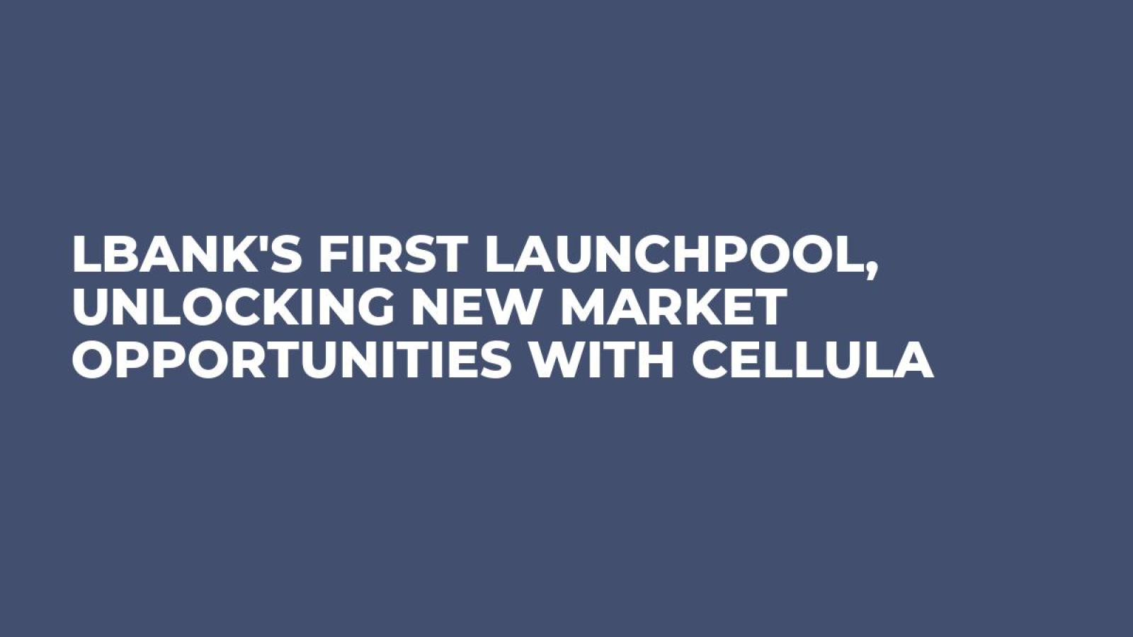 LBank's First Launchpool, Unlocking New Market Opportunities with Cellula