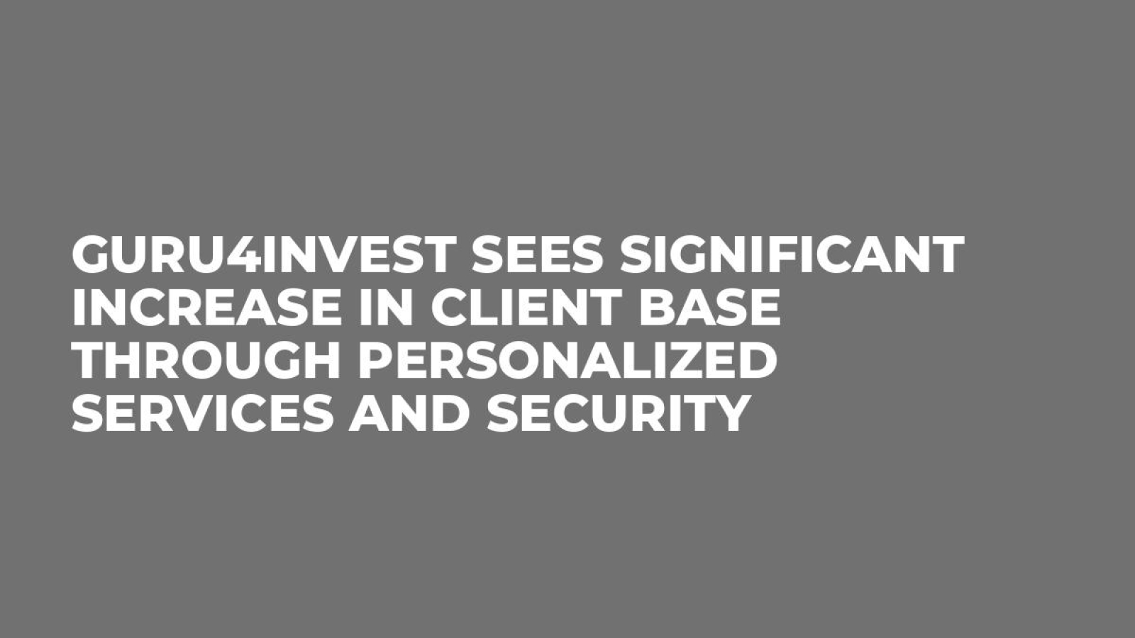 Guru4Invest Sees Significant Increase in Client Base Through Personalized Services and Security