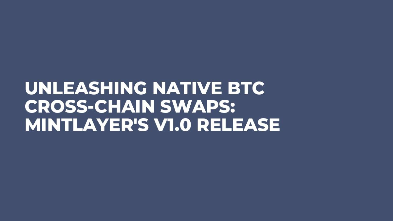 Unleashing Native BTC Cross-Chain Swaps: Mintlayer's V1.0 Release
