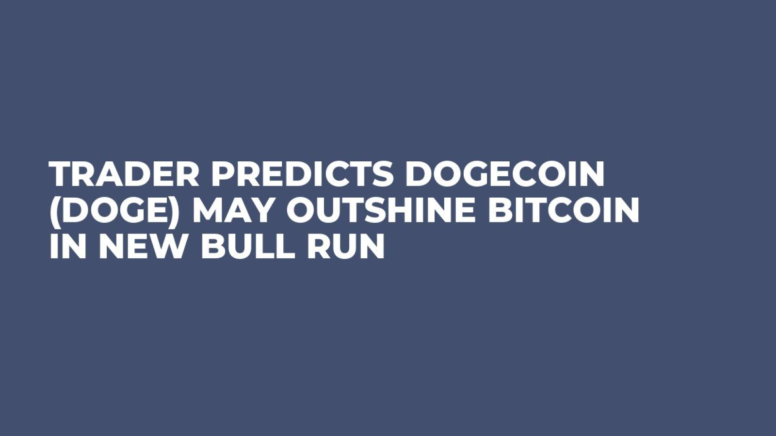 Trader Predicts Dogecoin (DOGE) May Outshine Bitcoin in New Bull Run -  U.Today