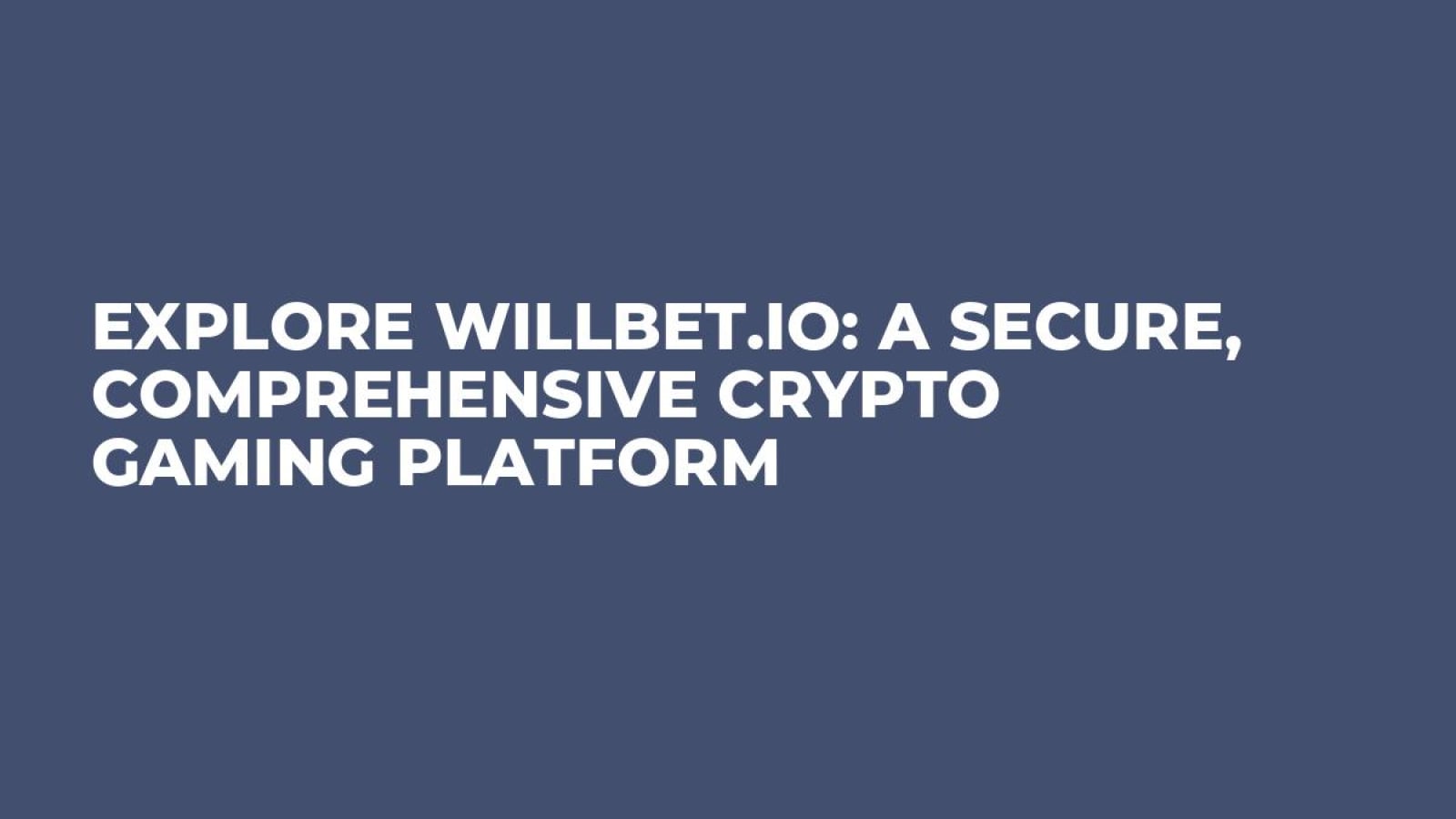 Explore Willbet.io: A Secure, Comprehensive Crypto Gaming Platform