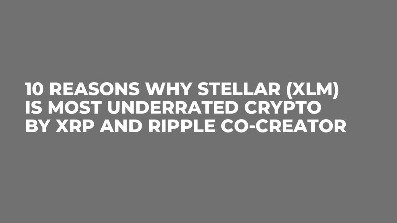 10 Reasons Why Stellar (XLM) Is Most Underrated Crypto by XRP and Ripple  Co-Creator - U.Today