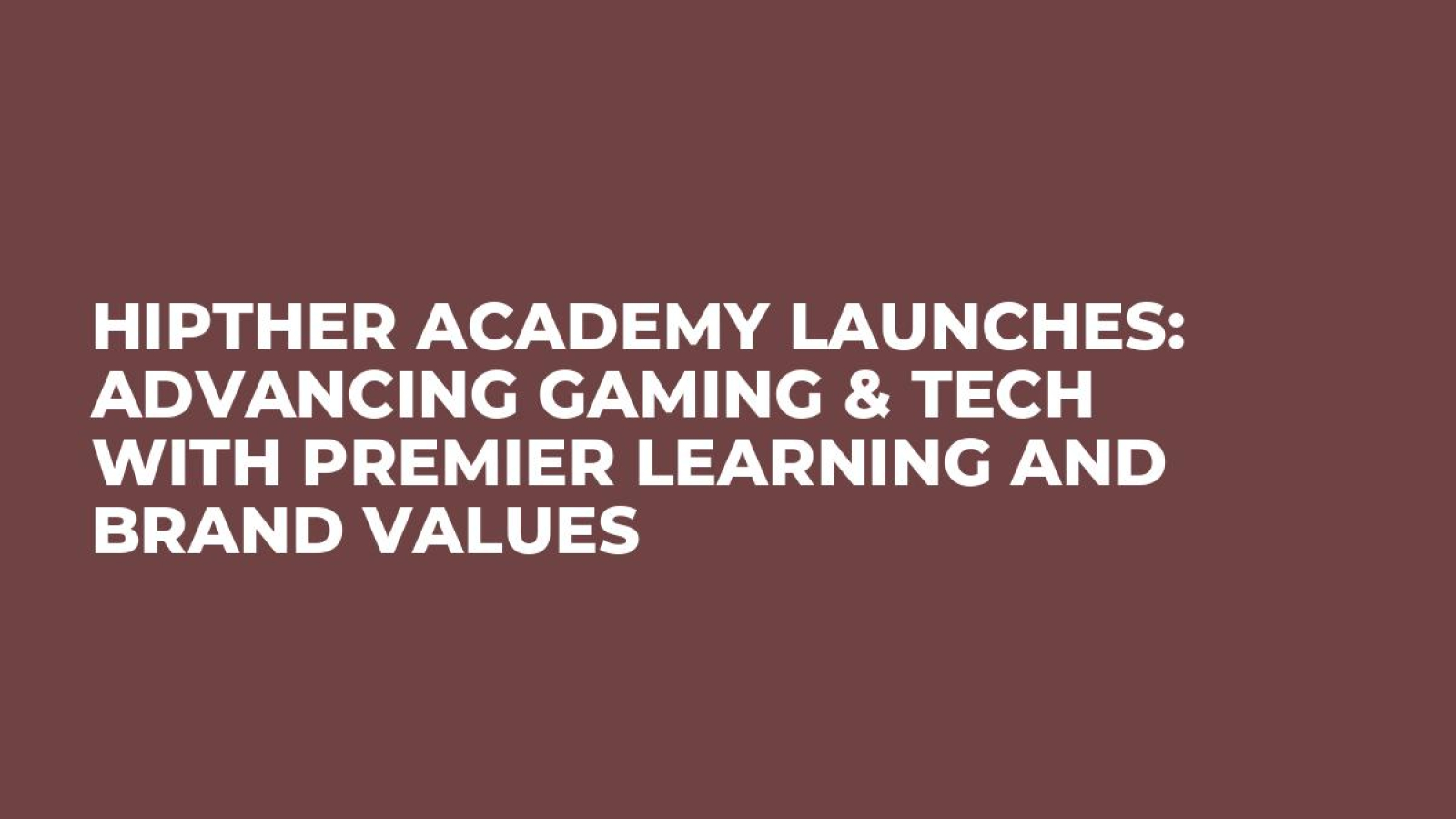 HIPTHER Academy Launches: Advancing Gaming & Tech with Premier Learning and Brand Values