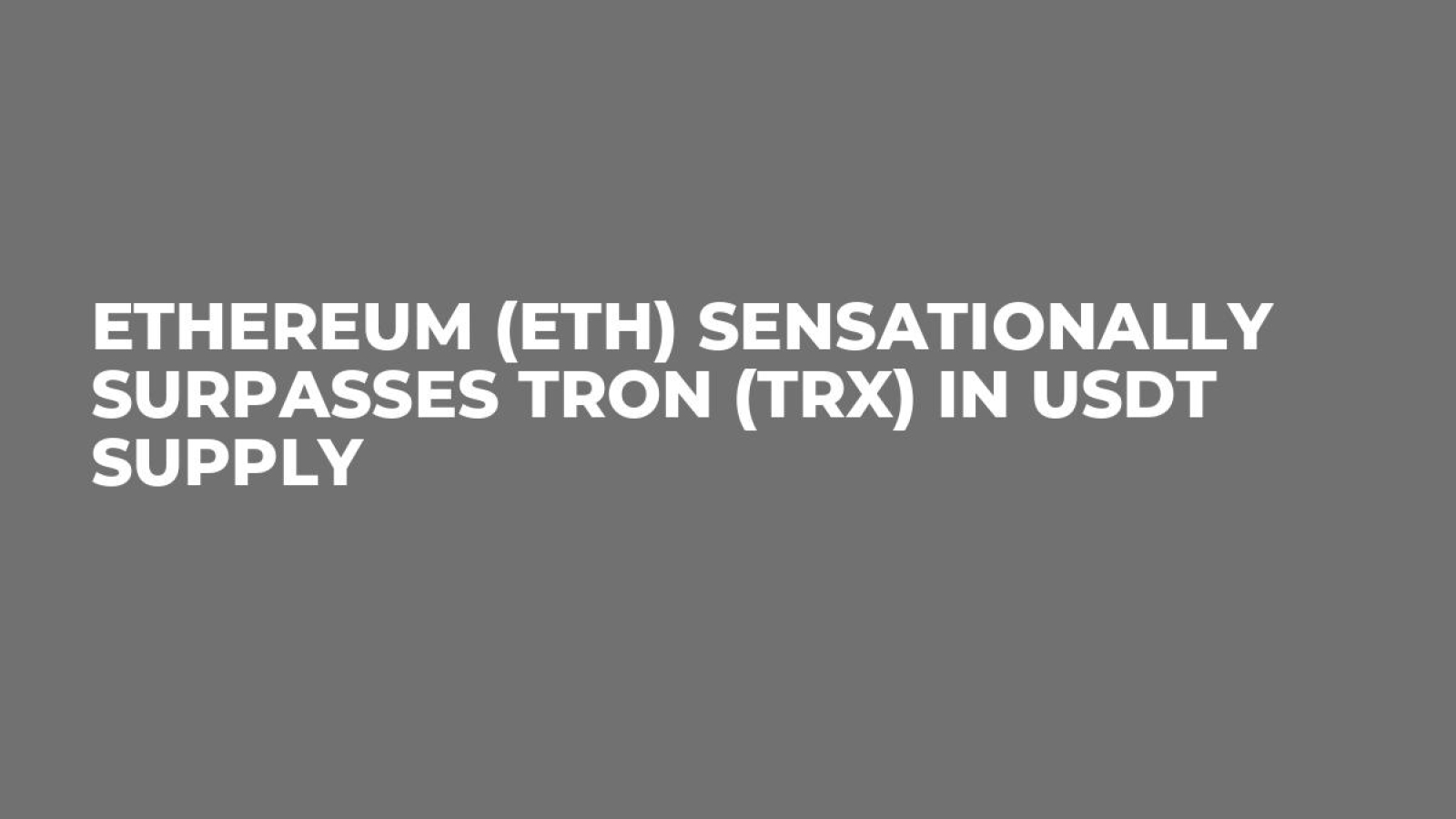 Ethereum (ETH) Sensationally Surpasses Tron (TRX) in USDT Supply - U.Today