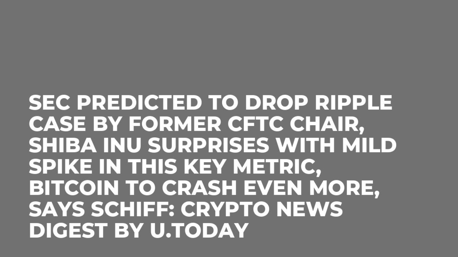 SEC Predicted to Drop Ripple Case by Former CFTC Chair, Shiba Inu Surprises  With Mild Spike in This Key Metric, Bitcoin to Crash Even More, Says  Schiff: Crypto News Digest by U.Today -