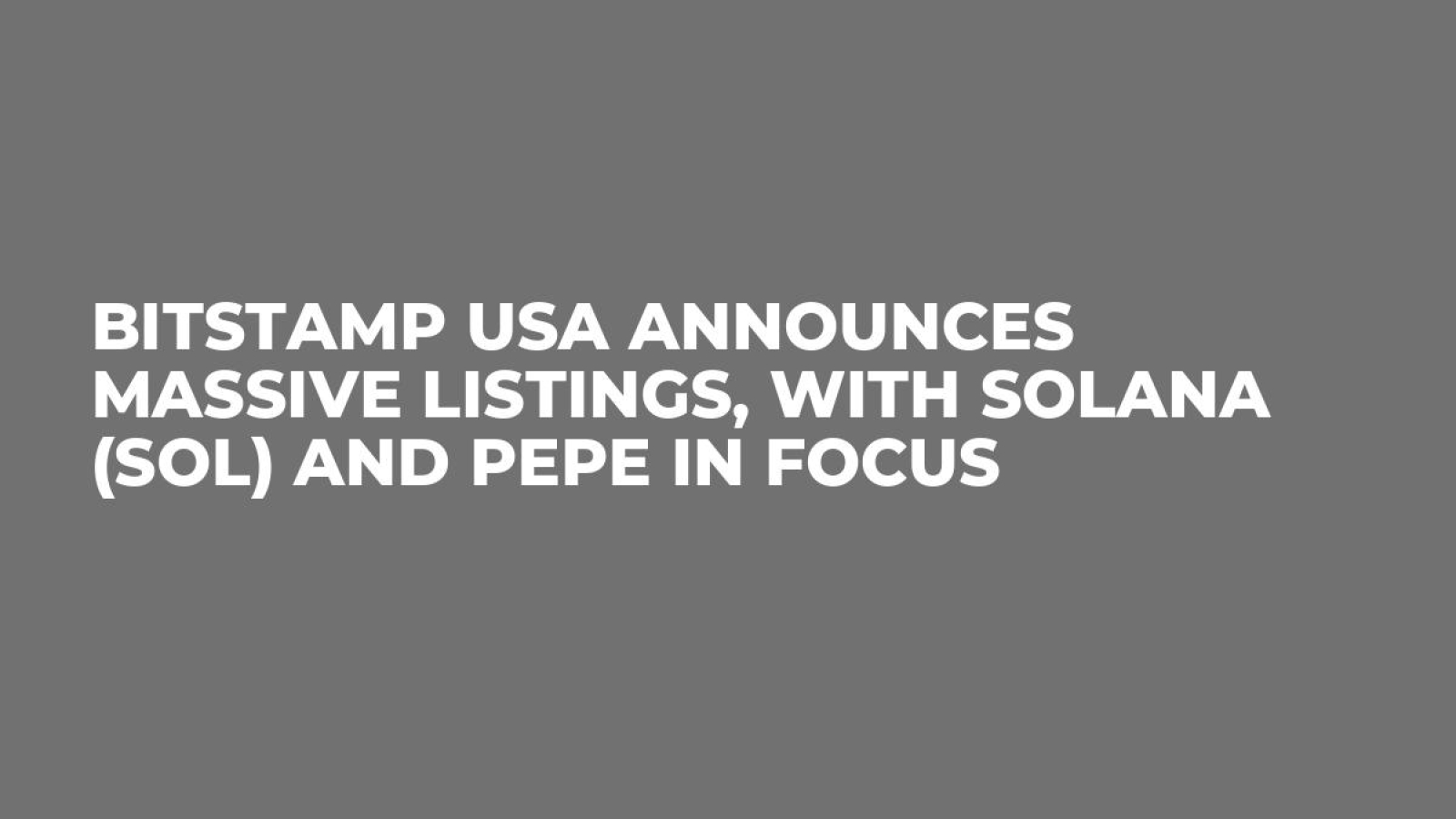 Bitstamp USA Announces Massive Listings, With Solana (SOL) and PEPE in  Focus - U.Today