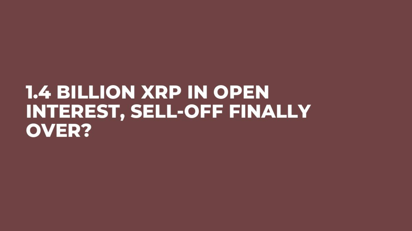 1.4 Billion XRP in Open Interest, Sell-Off Finally Over? - U.Today