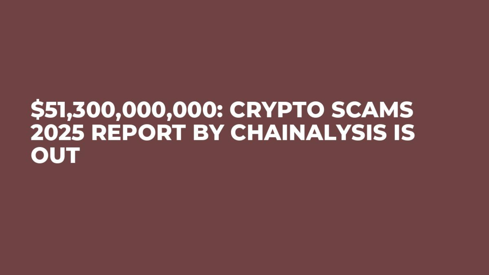 $51,300,000,000: Crypto Scams 2025 Report by Chainalysis is Out - U.Today