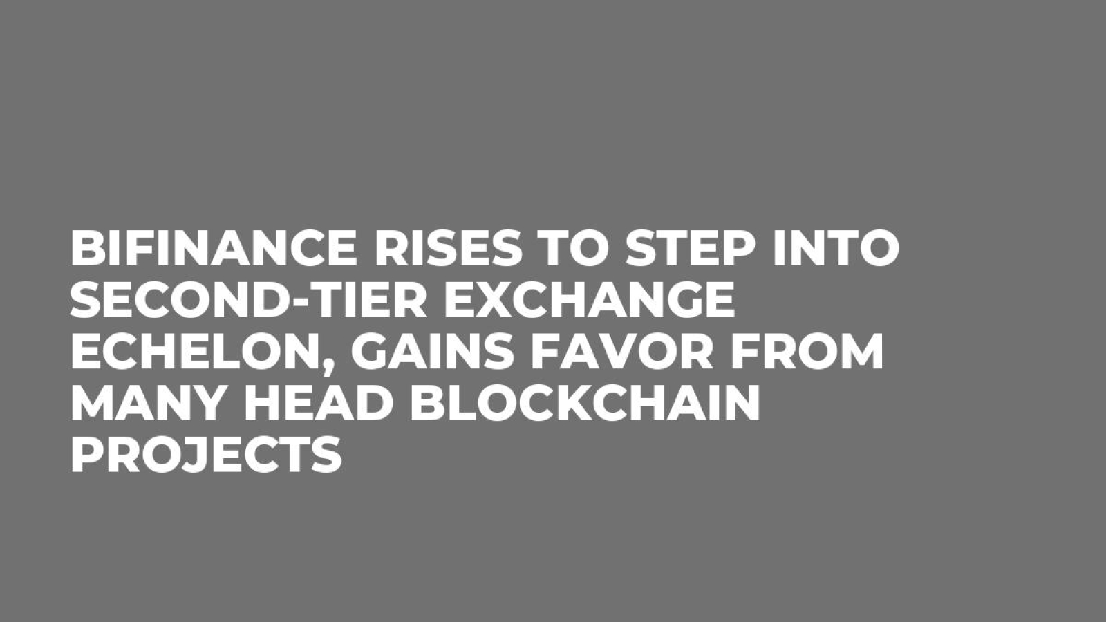 BiFinance Rises to Step into Second-Tier Exchange Echelon, Gains Favor from Many Head Blockchain Projects
