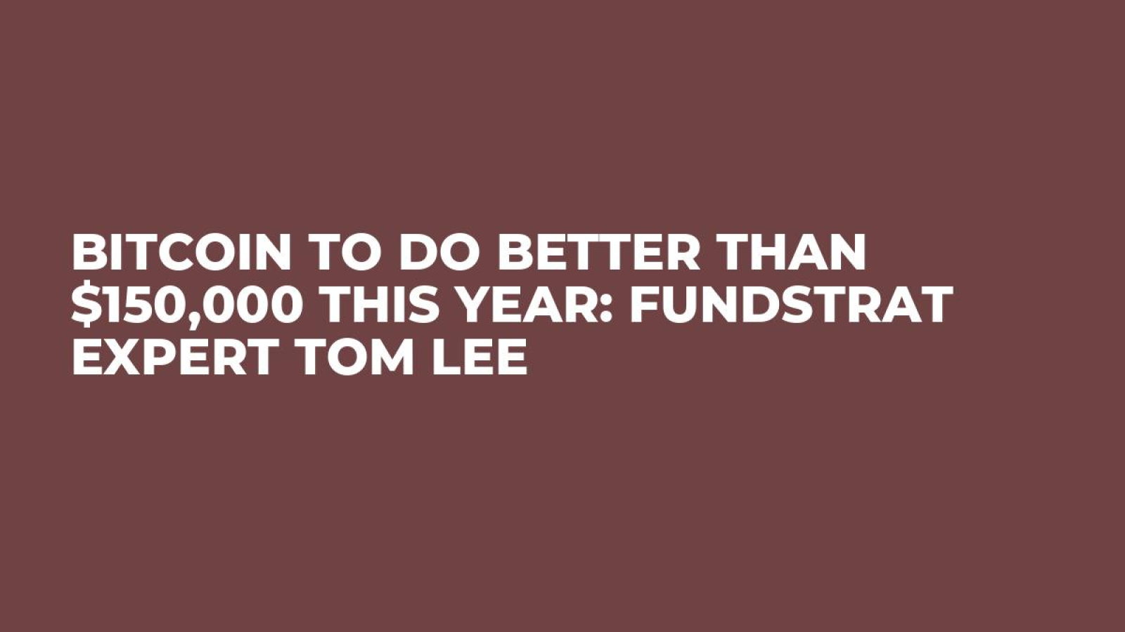 Bitcoin to Do Better Than $150,000 This Year: Fundstrat Expert Tom Lee -  U.Today