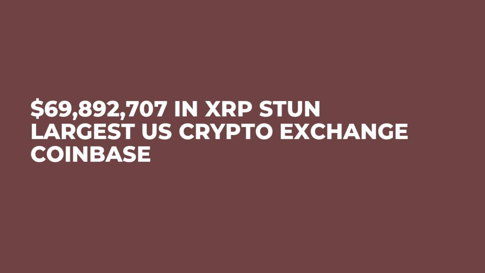 $69,892,707 in XRP Stun Largest US Crypto Exchange Coinbase - U.Today