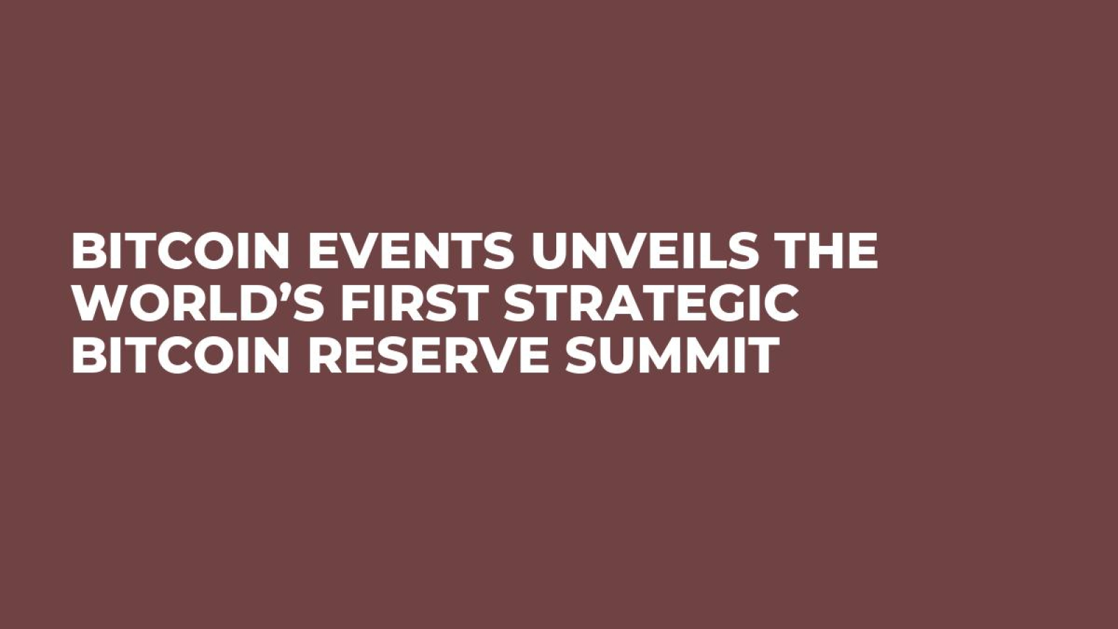 Bitcoin Events Unveils the World’s First Strategic Bitcoin Reserve Summit
