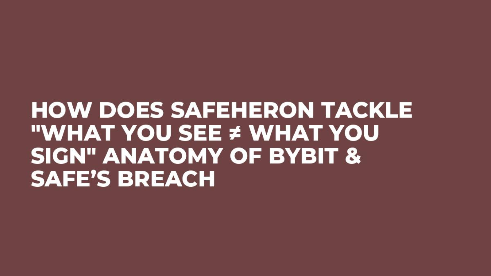 How Does Safeheron Tackle "What You See ≠ What You Sign" Anatomy of Bybit & Safe’s breach