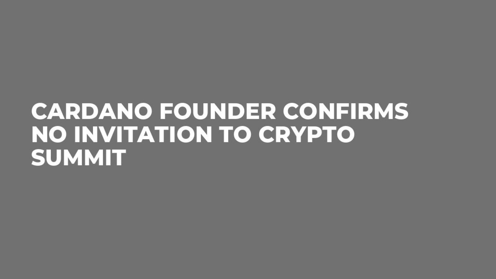 Cardano Founder Confirms No Invitation to Crypto Summit - U.Today