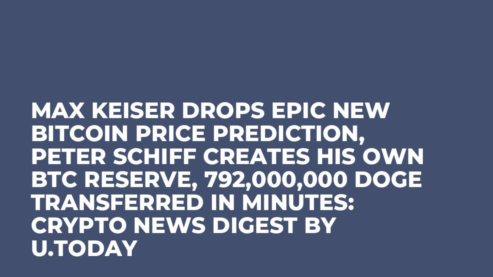 Max Keiser Drops Epic New Bitcoin Price Prediction, Peter Schiff Creates  His Own BTC Reserve, 792,000,000 DOGE Transferred in Minutes: Crypto News  Digest by U.Today - U.Today
