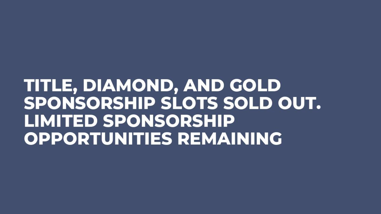 Title, Diamond, and Gold Sponsorship Slots Sold Out. Limited Sponsorship Opportunities Remaining