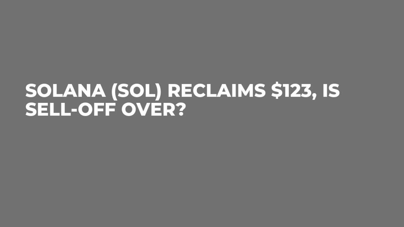 Solana (SOL) Reclaims $123, Is Sell-off Over? - U.Today