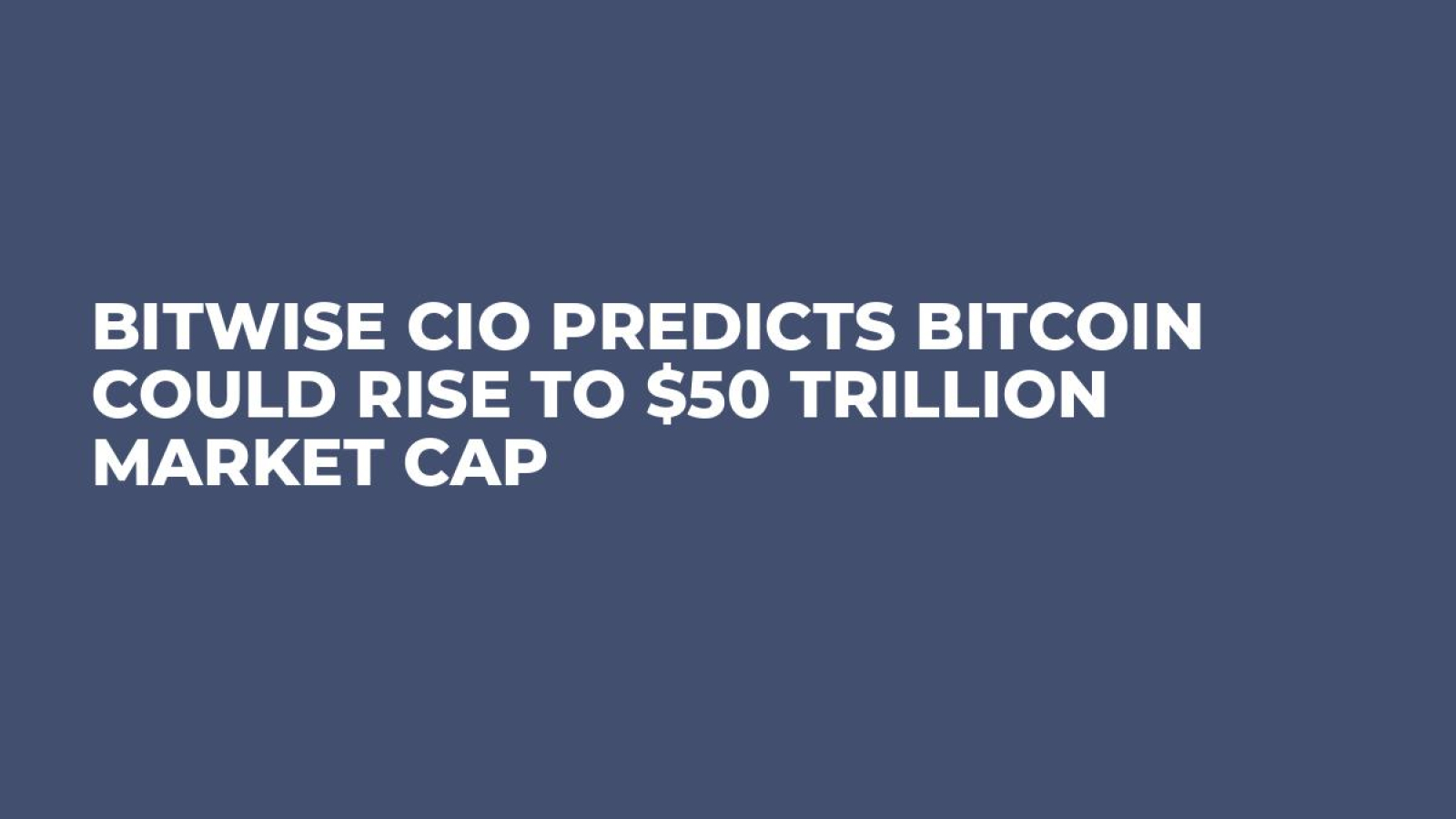 Bitwise CIO Predicts Bitcoin Could Rise to $50 Trillion Market Cap - U.Today