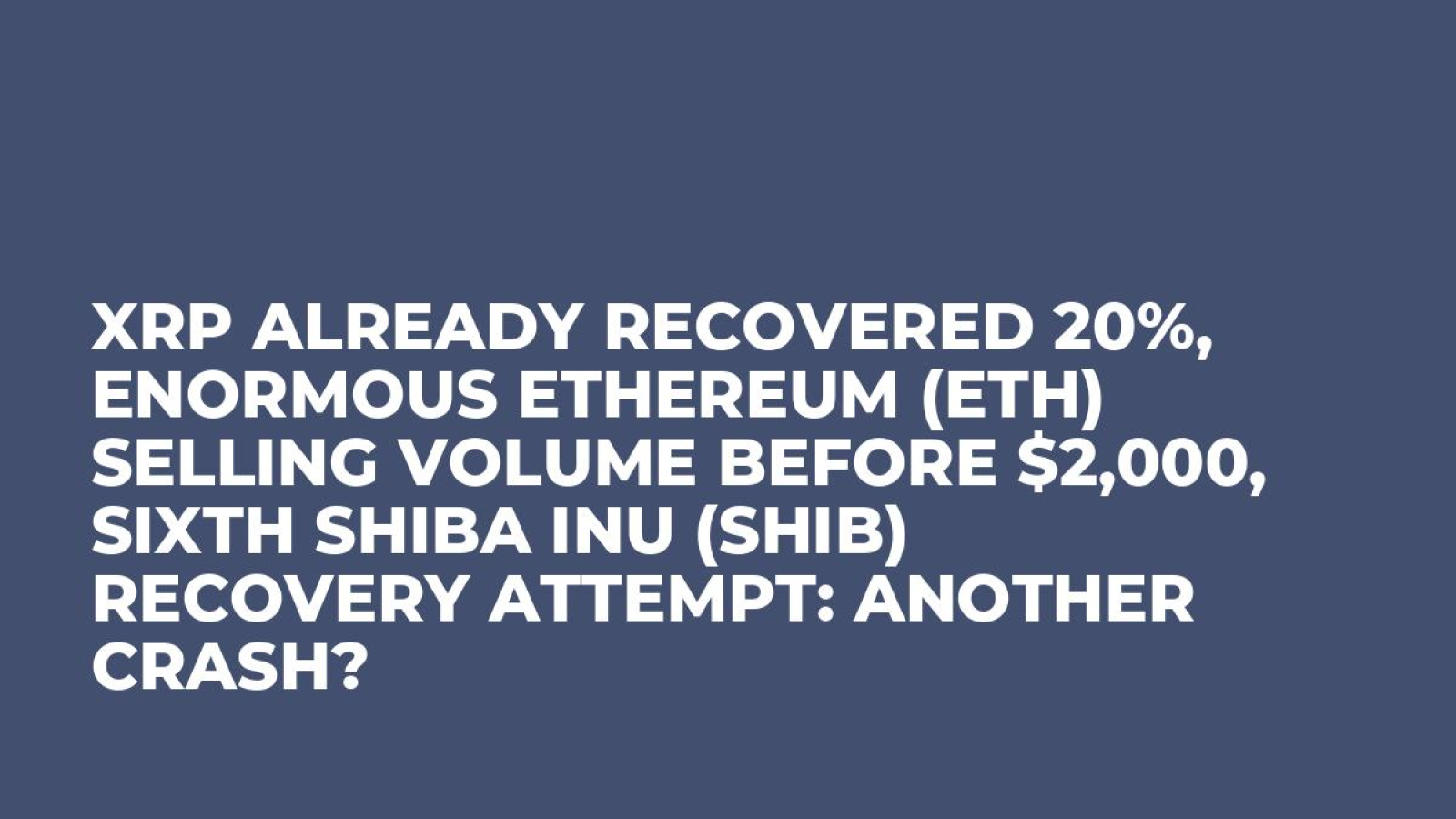 XRP Already Recovered 20%, Enormous Ethereum (ETH) Selling Volume Before  $2,000, Sixth Shiba Inu (SHIB) Recovery Attempt: Another Crash? - U.Today