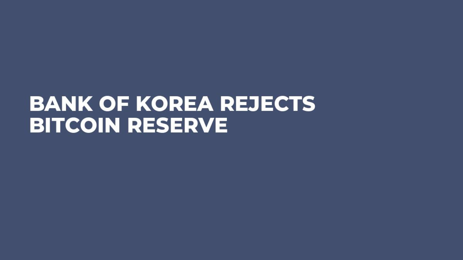Bank of Korea Rejects Bitcoin Reserve - U.Today