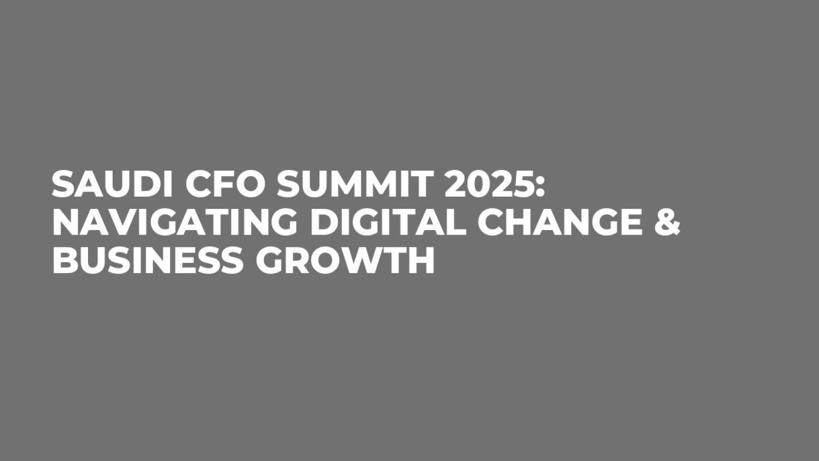 Saudi CFO Summit 2025: Navigating Digital Change & Business Growth