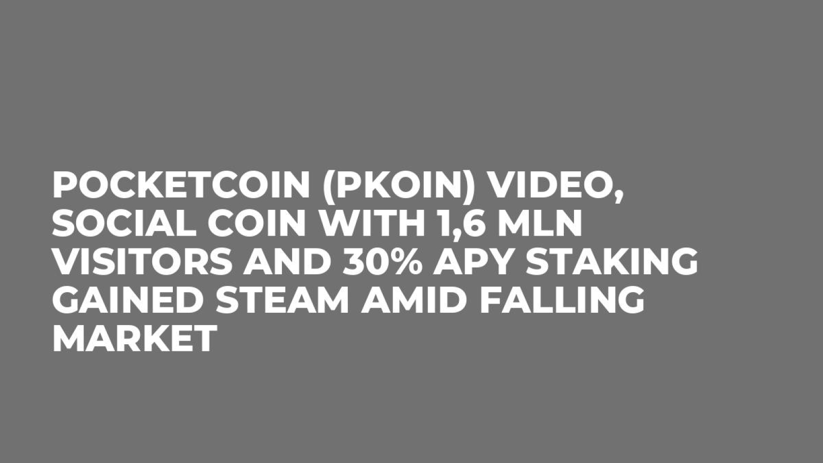Pocketcoin (PKOIN) Video, Social Coin with 1,6 Mln Visitors and 30% APY Staking Gained Steam Amid Falling Market