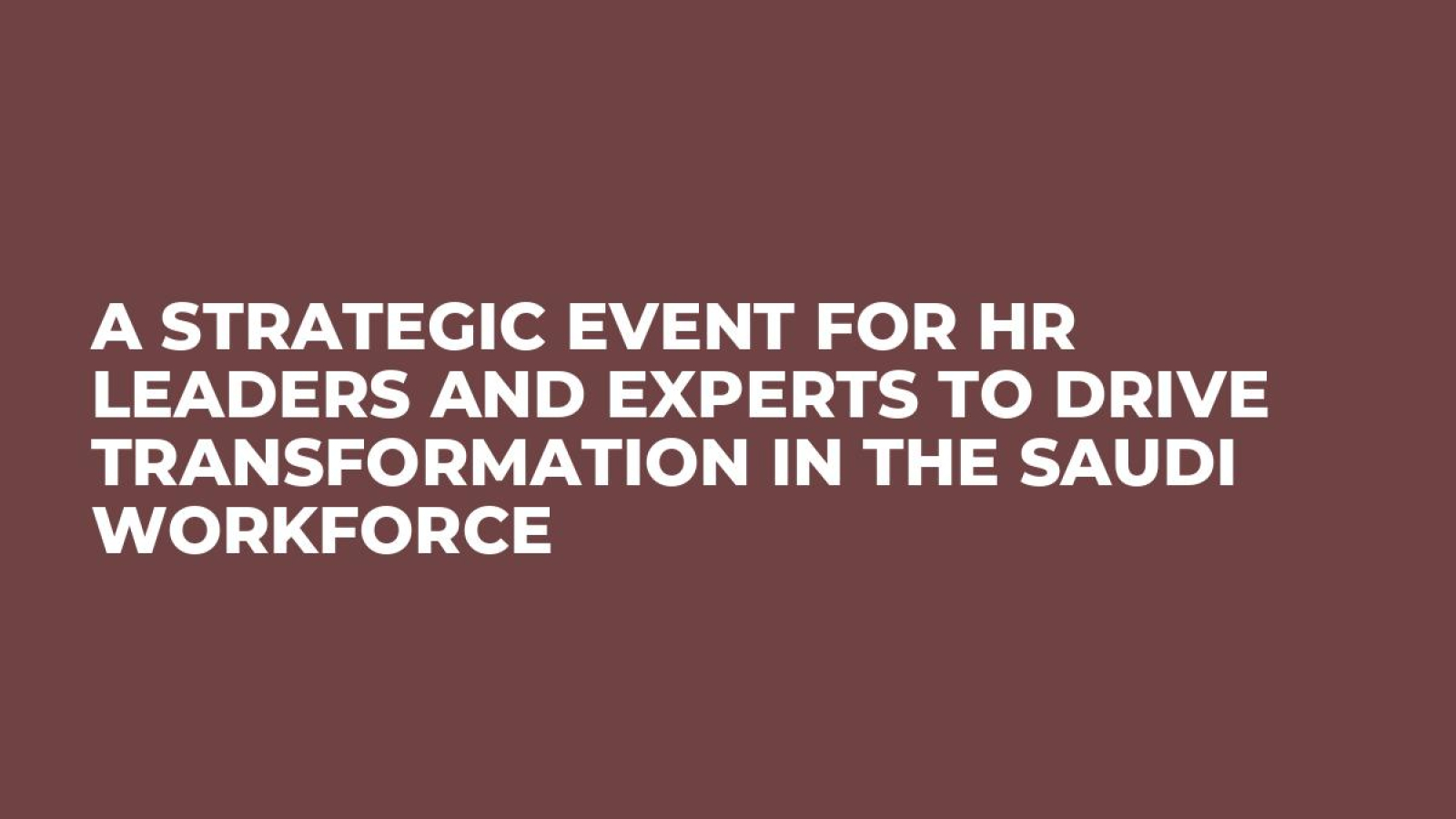 A Strategic Event for HR Leaders and Experts to Drive Transformation in the Saudi Workforce