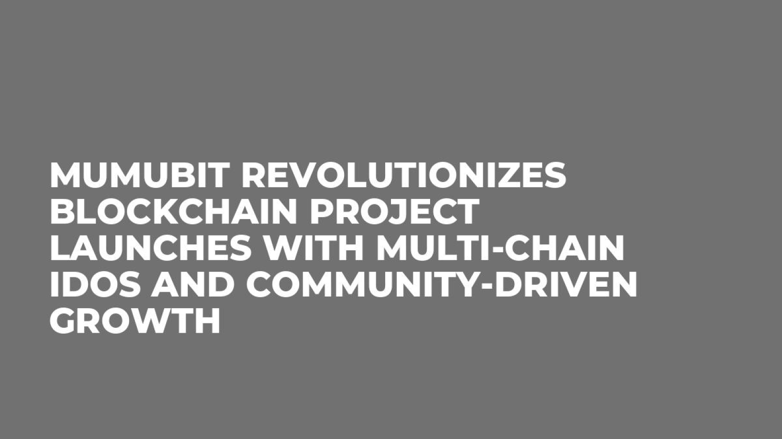 Mumubit Revolutionizes Blockchain Project Launches with Multi-Chain IDOs and Community-Driven Growth