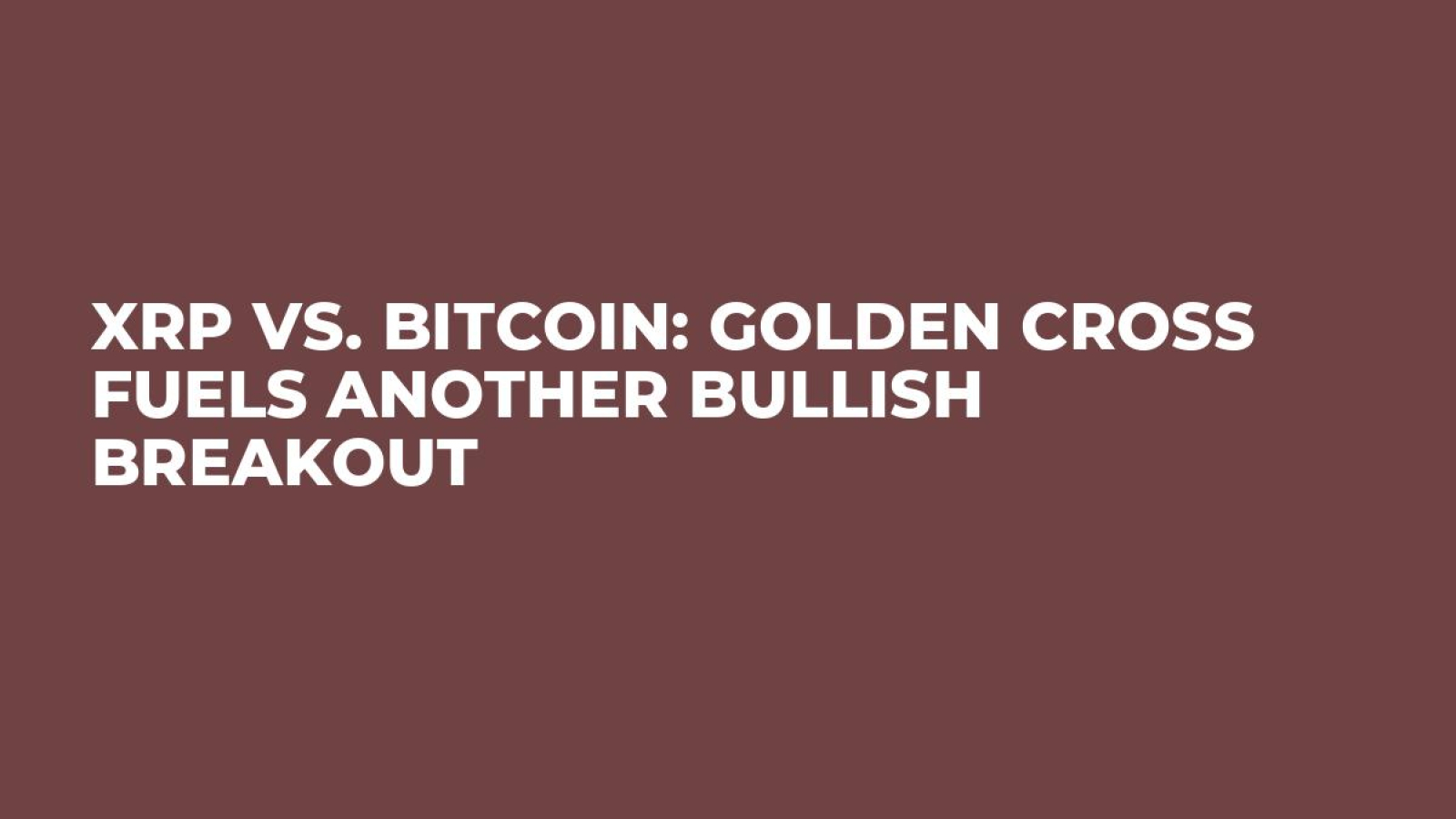 XRP vs. Bitcoin: Golden Cross Fuels Another Bullish Breakout - U.Today