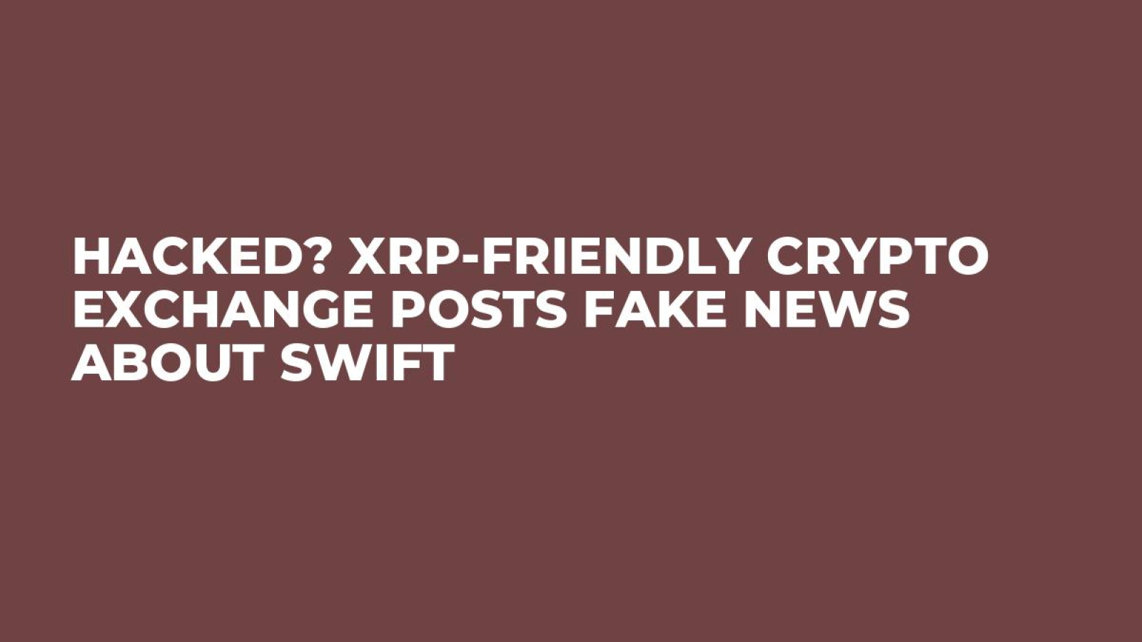 Hacked? XRP-Friendly Crypto Exchange Posts Fake News About SWIFT - U.Today