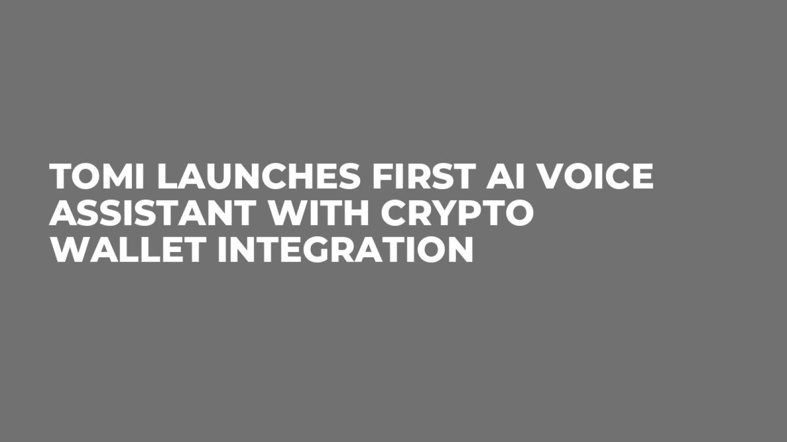 TOMI Launches First AI Voice Assistant With Crypto Wallet Integration -  U.Today