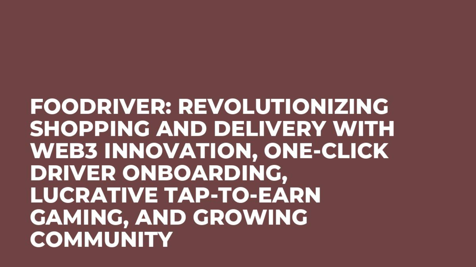 FooDriver: Revolutionizing Shopping and Delivery with Web3 Innovation, One-Click Driver Onboarding, Lucrative Tap-to-Earn Gaming, and Growing Community