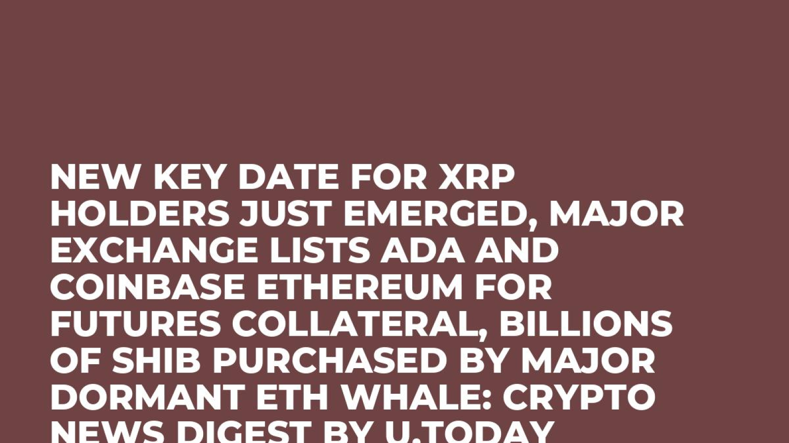 New Key Date for XRP Holders Just Emerged, Major Exchange Lists ADA and  Coinbase Ethereum for Futures Collateral, Billions of SHIB Purchased by  Major Dormant ETH Whale: Crypto News Digest by U.Today -
