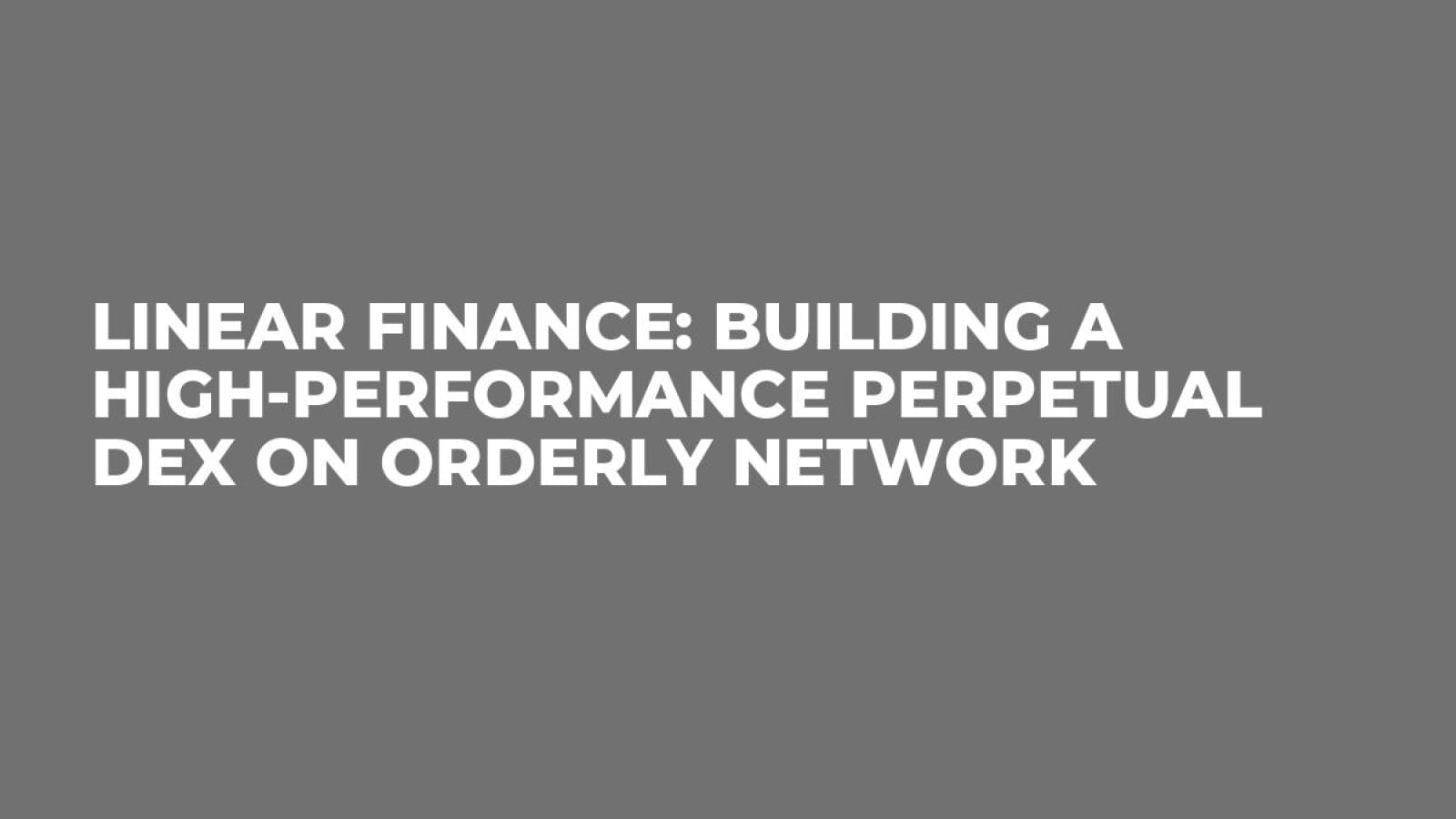Linear Finance: Building a High-Performance Perpetual DEX on Orderly Network