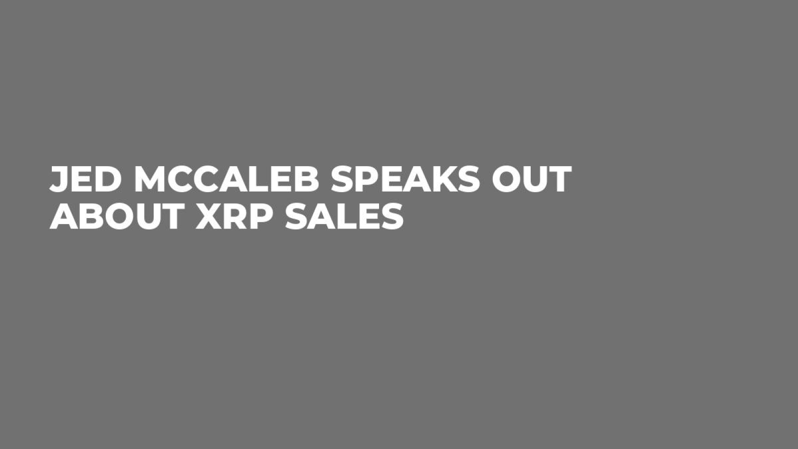 Jed McCaleb Speaks Out About XRP Sales - U.Today