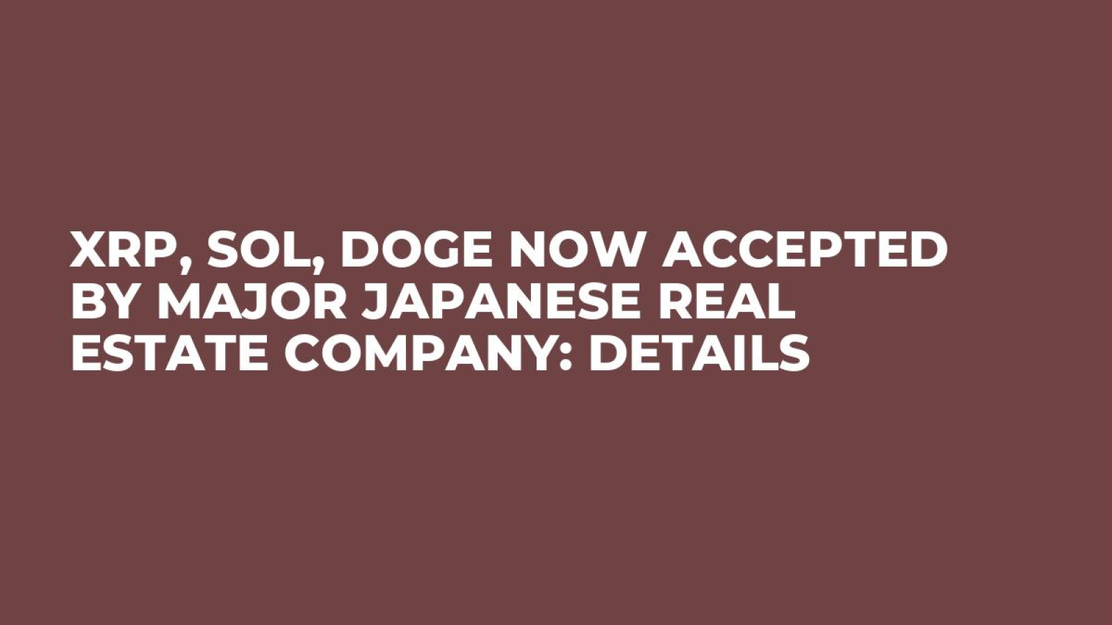 XRP, SOL, DOGE Now Accepted by Major Japanese Real Estate Company: Details  - U.Today