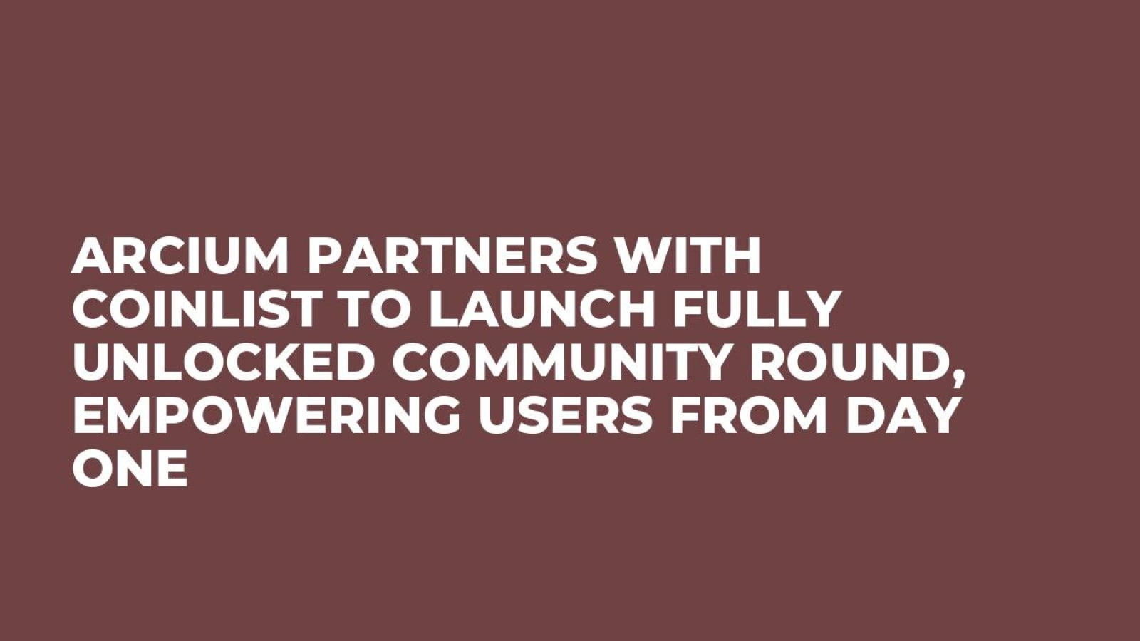 Arcium Partners with CoinList to Launch Fully Unlocked Community Round, Empowering Users from Day One
