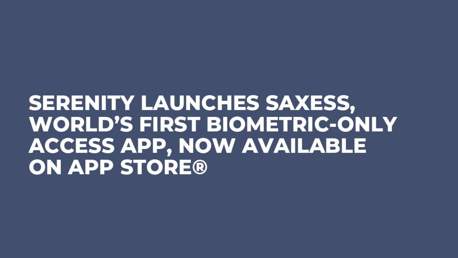 Serenity Launches sAxess, World’s First Biometric-Only Access App, Now Available on App Store®