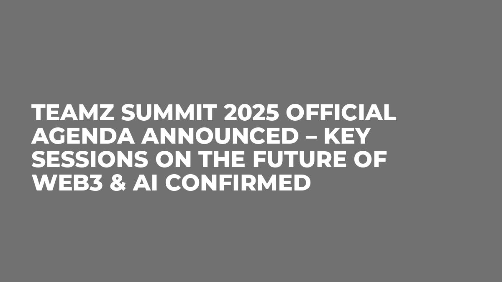TEAMZ Summit 2025 Official Agenda Announced – Key Sessions on the Future of Web3 & AI Confirmed