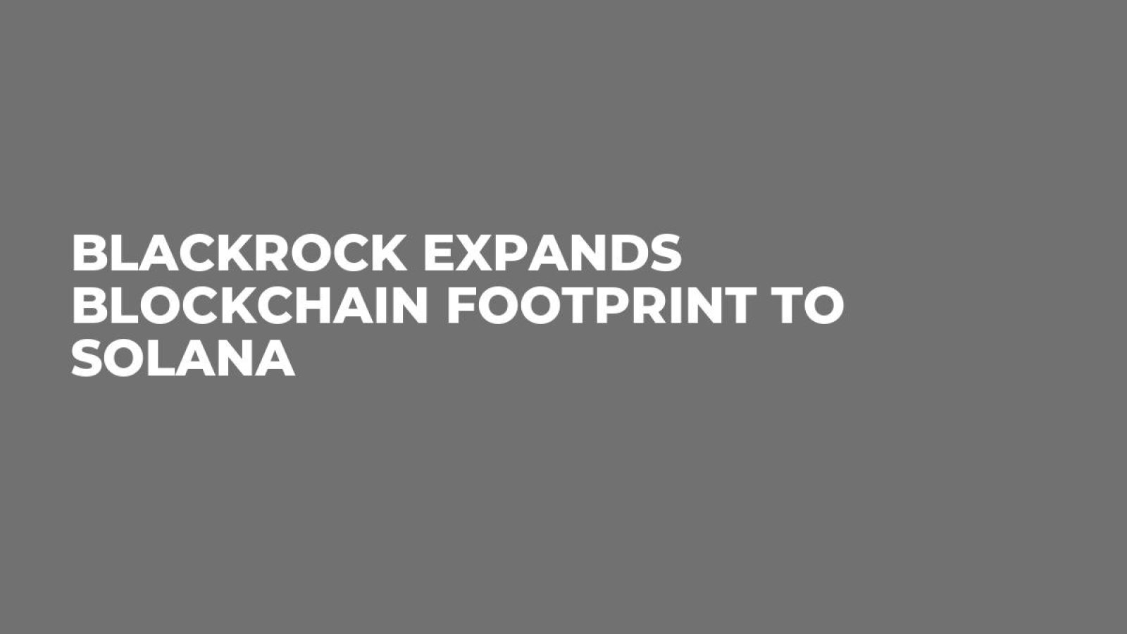 BlackRock Expands Blockchain Footprint to Solana - U.Today