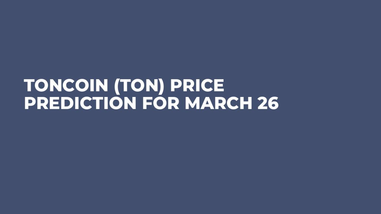 Toncoin (TON) Price Prediction for March 26 - U.Today