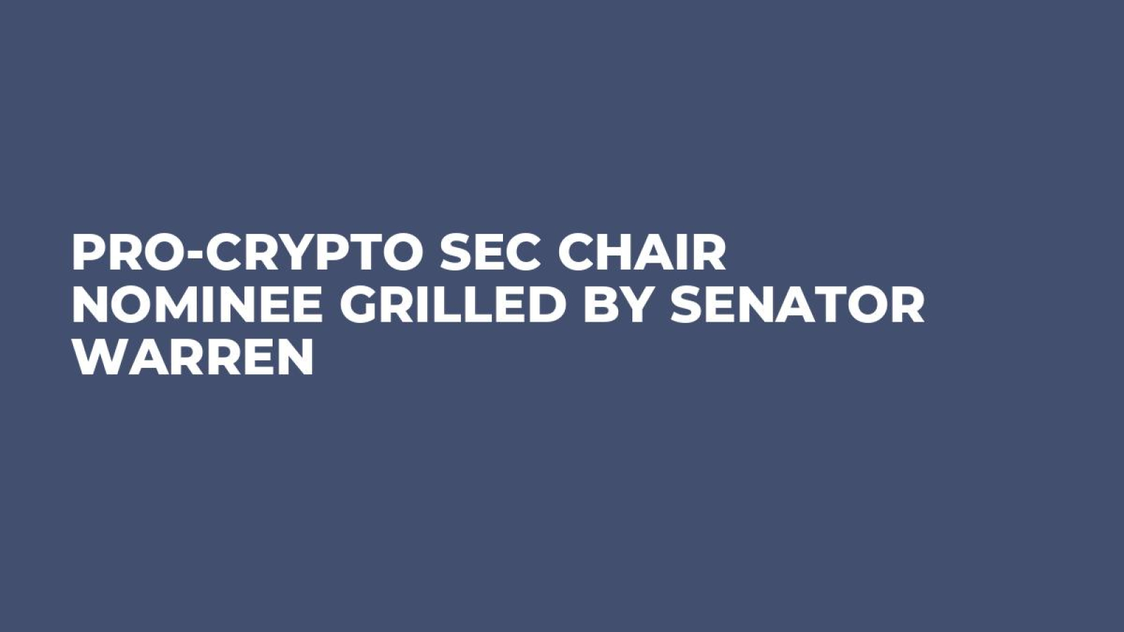 Pro-Crypto SEC Chair Nominee Grilled by Senator Warren - U.Today