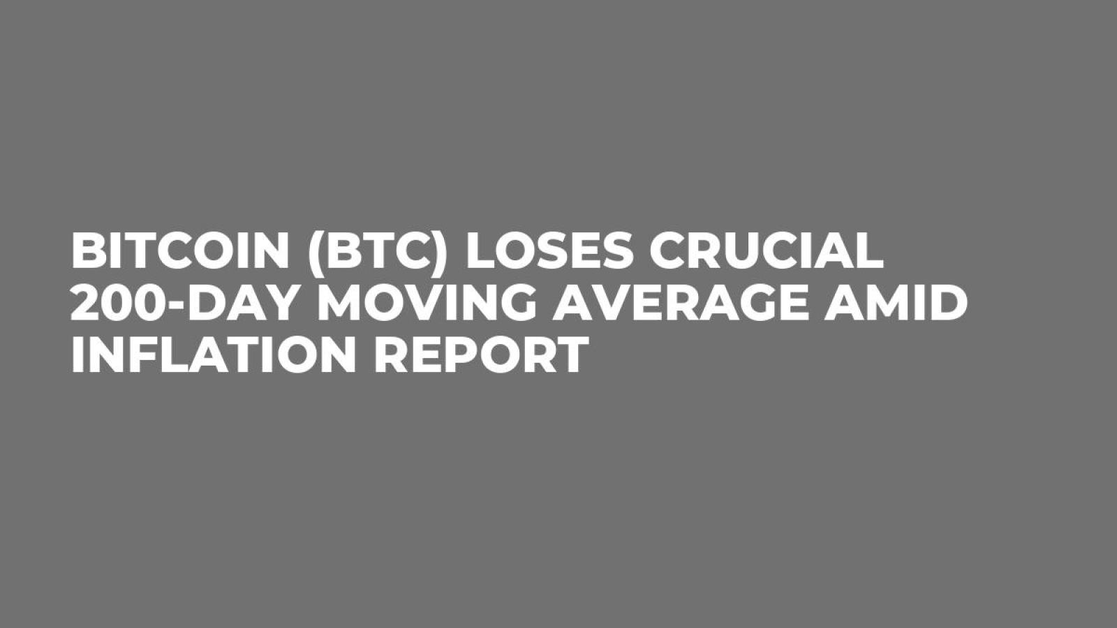 Bitcoin (BTC) Loses Crucial 200-Day Moving Average Amid Inflation Report -  U.Today